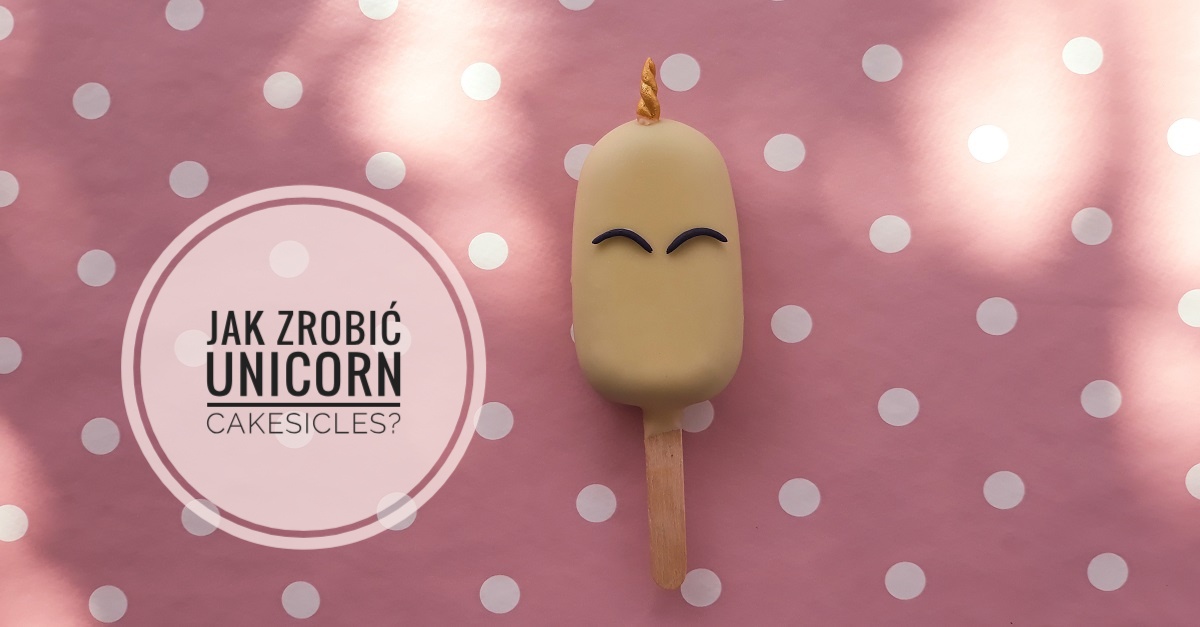 Cakesicles (cake popsicles) unicorn ciasteczkowe lizaki jednorożce